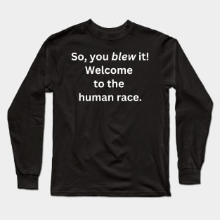 So, you blew it! Welcome to the human race. Long Sleeve T-Shirt